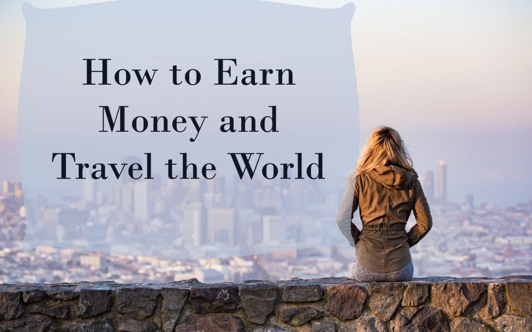 How to Earn Money and Travel the World