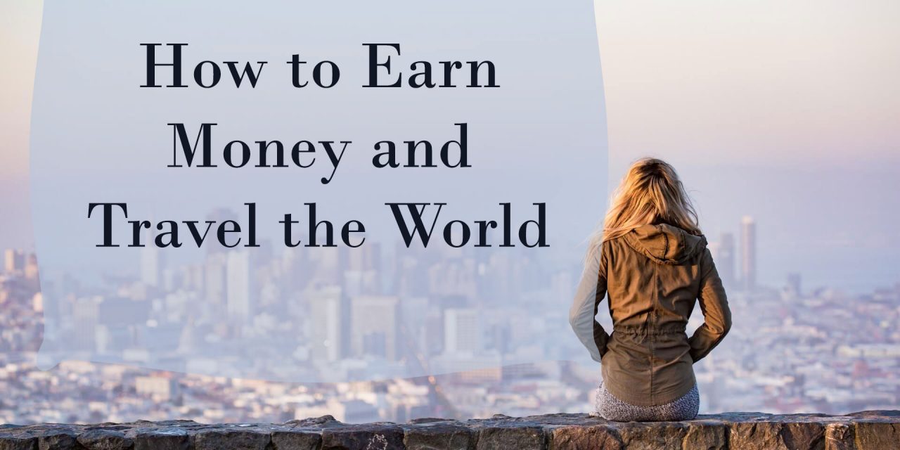 How to Earn Money and Travel the World